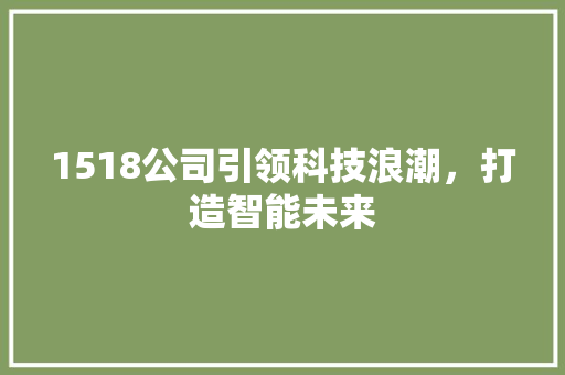 1518公司引领科技浪潮，打造智能未来