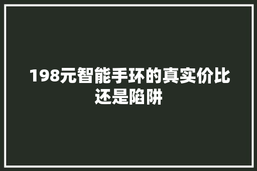 198元智能手环的真实价比还是陷阱