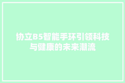 协立B5智能手环引领科技与健康的未来潮流