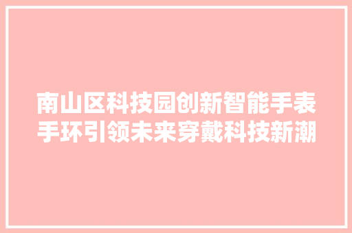 南山区科技园创新智能手表手环引领未来穿戴科技新潮流