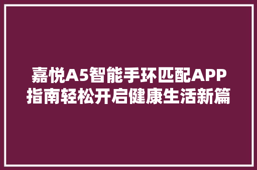 嘉悦A5智能手环匹配APP指南轻松开启健康生活新篇章