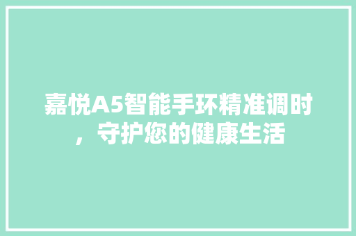 嘉悦A5智能手环精准调时，守护您的健康生活