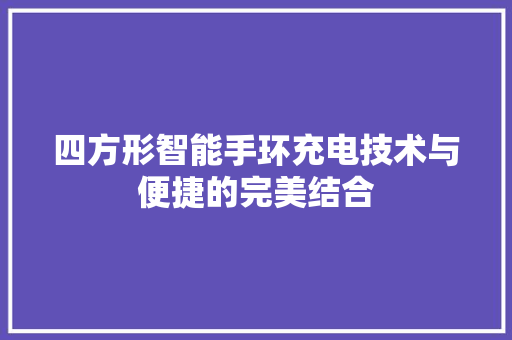 四方形智能手环充电技术与便捷的完美结合