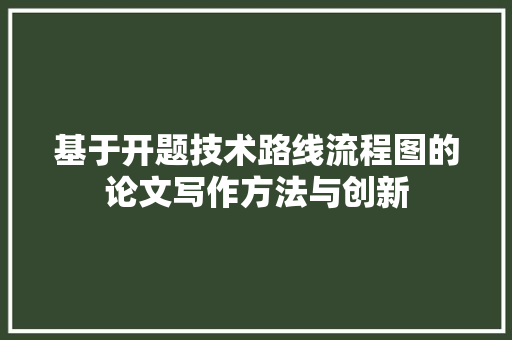 基于开题技术路线流程图的论文写作方法与创新