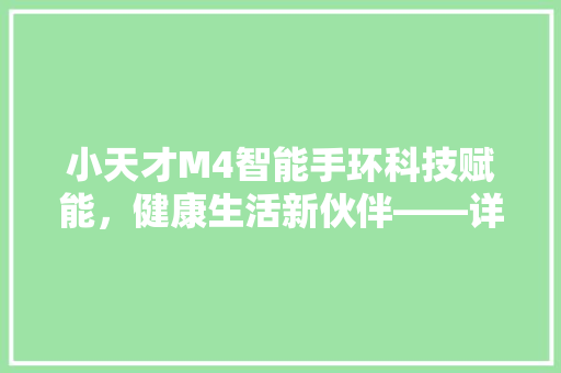 小天才M4智能手环科技赋能，健康生活新伙伴——详细手环应用与功能