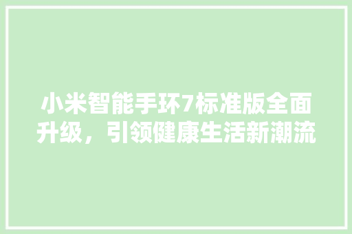 小米智能手环7标准版全面升级，引领健康生活新潮流