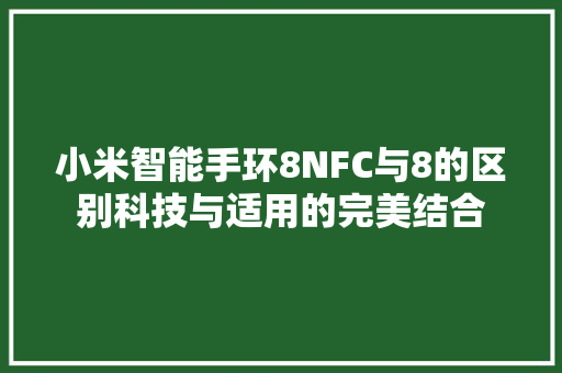 小米智能手环8NFC与8的区别科技与适用的完美结合