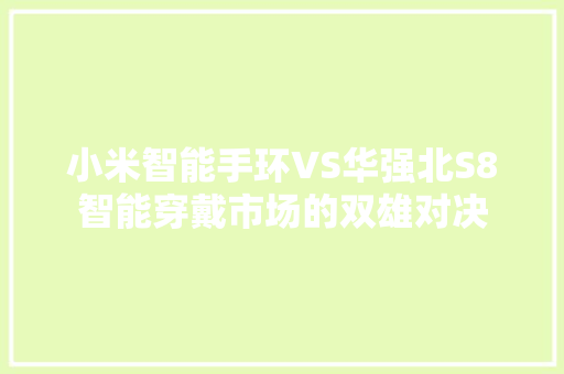 小米智能手环VS华强北S8智能穿戴市场的双雄对决