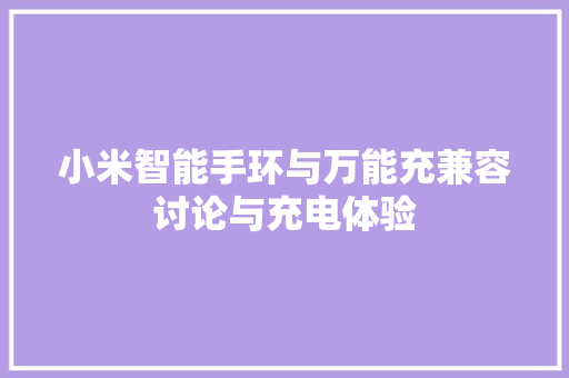 小米智能手环与万能充兼容讨论与充电体验