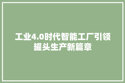 工业4.0时代智能工厂引领罐头生产新篇章