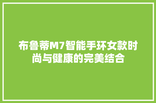 布鲁蒂M7智能手环女款时尚与健康的完美结合