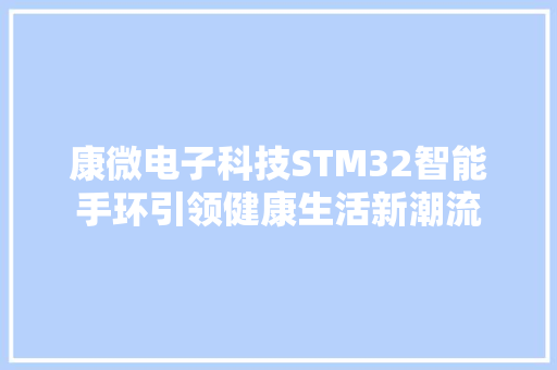 康微电子科技STM32智能手环引领健康生活新潮流