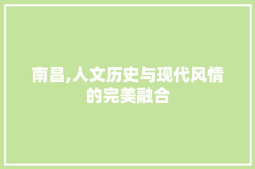 南昌,人文历史与现代风情的完美融合