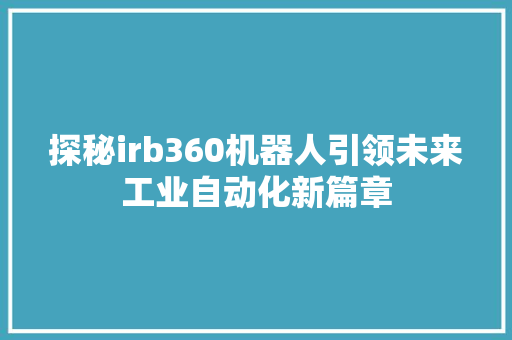 探秘irb360机器人引领未来工业自动化新篇章