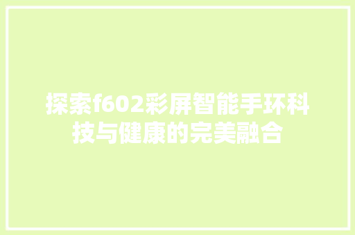 探索f602彩屏智能手环科技与健康的完美融合