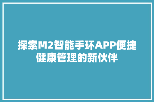 探索M2智能手环APP便捷健康管理的新伙伴  第1张