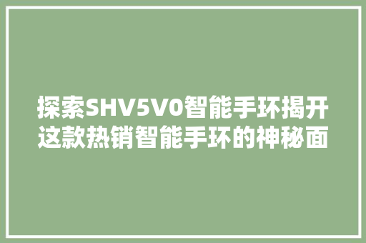 探索SHV5V0智能手环揭开这款热销智能手环的神秘面纱