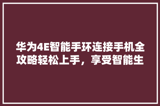 华为4E智能手环连接手机全攻略轻松上手，享受智能生活