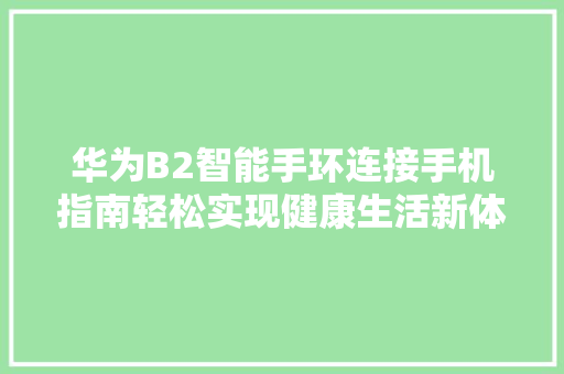 华为B2智能手环连接手机指南轻松实现健康生活新体验