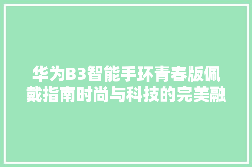 华为B3智能手环青春版佩戴指南时尚与科技的完美融合