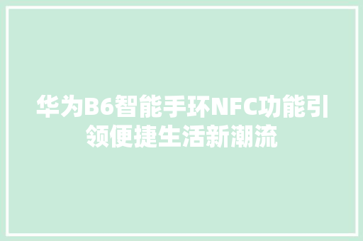 华为B6智能手环NFC功能引领便捷生活新潮流  第1张