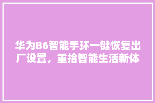 华为B6智能手环一键恢复出厂设置，重拾智能生活新体验