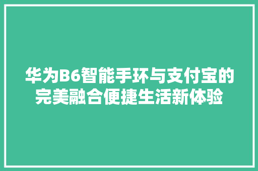 华为B6智能手环与支付宝的完美融合便捷生活新体验