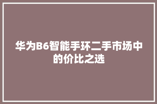 华为B6智能手环二手市场中的价比之选  第1张