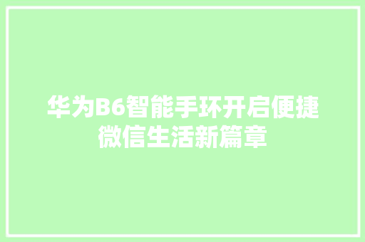 华为B6智能手环开启便捷微信生活新篇章