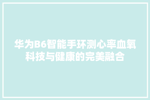 华为B6智能手环测心率血氧科技与健康的完美融合