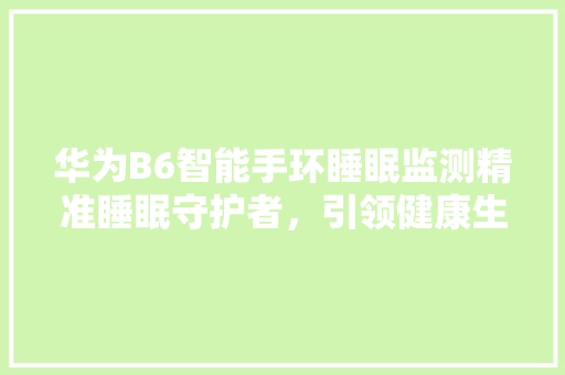 华为B6智能手环睡眠监测精准睡眠守护者，引领健康生活新风尚