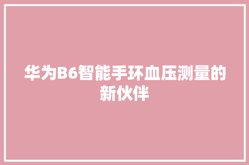 华为B6智能手环血压测量的新伙伴