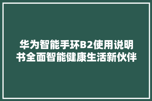 华为智能手环B2使用说明书全面智能健康生活新伙伴