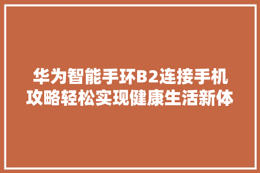 华为智能手环B2连接手机攻略轻松实现健康生活新体验