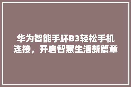 华为智能手环B3轻松手机连接，开启智慧生活新篇章