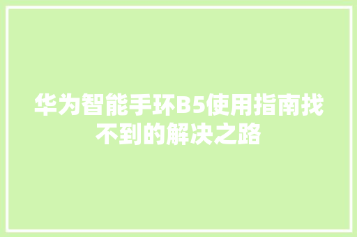 华为智能手环B5使用指南找不到的解决之路