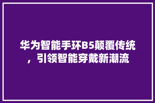 华为智能手环B5颠覆传统，引领智能穿戴新潮流