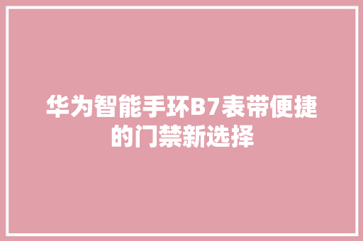 华为智能手环B7表带便捷的门禁新选择