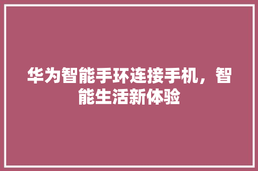 华为智能手环连接手机，智能生活新体验