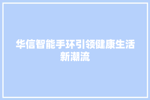 华信智能手环引领健康生活新潮流  第1张