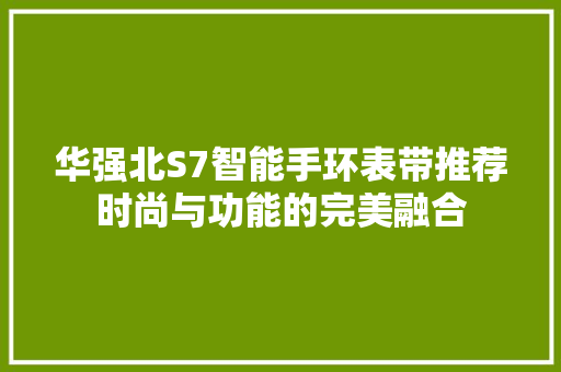 华强北S7智能手环表带推荐时尚与功能的完美融合