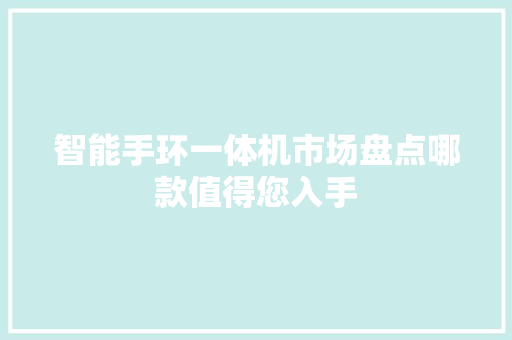 智能手环一体机市场盘点哪款值得您入手