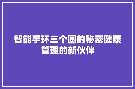 智能手环三个圈的秘密健康管理的新伙伴  第1张