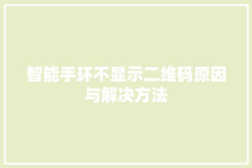 智能手环不显示二维码原因与解决方法