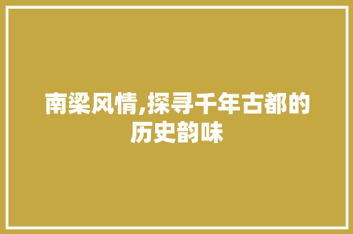 南梁风情,探寻千年古都的历史韵味