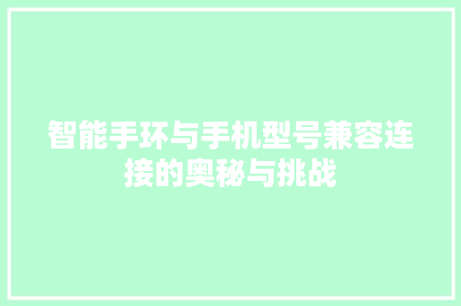 智能手环与手机型号兼容连接的奥秘与挑战