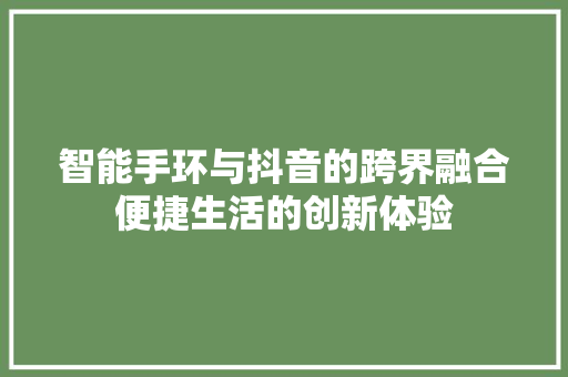 智能手环与抖音的跨界融合便捷生活的创新体验