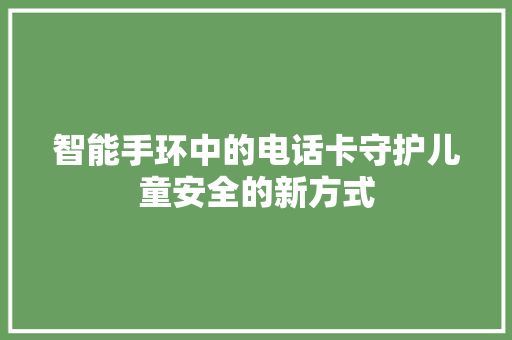 智能手环中的电话卡守护儿童安全的新方式