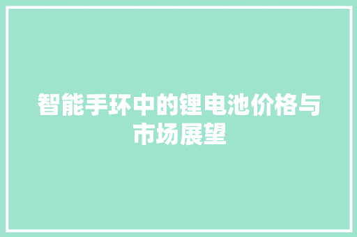 智能手环中的锂电池价格与市场展望