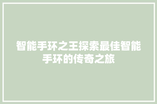 智能手环之王探索最佳智能手环的传奇之旅